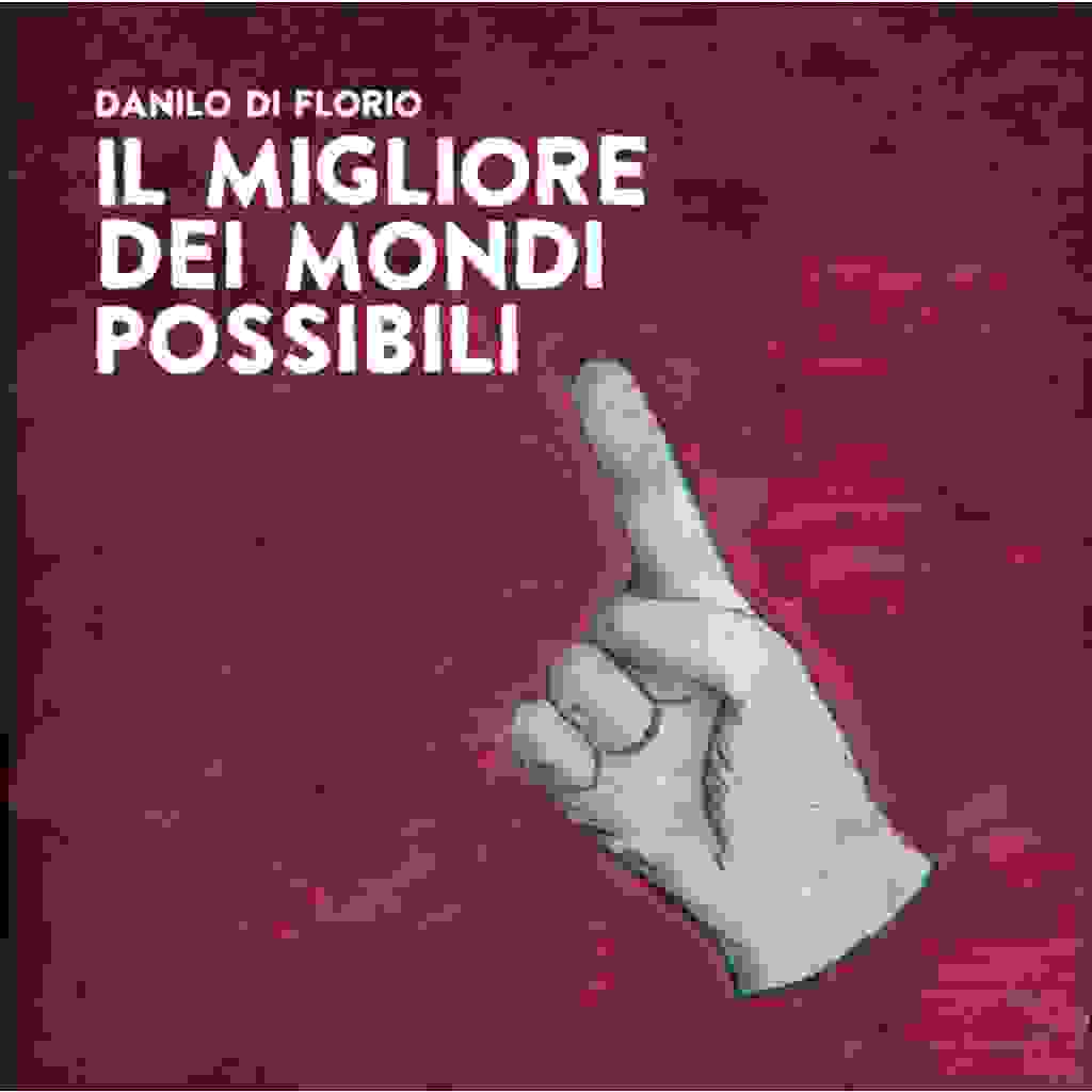 Danilo Di Florio - “Il migliore dei mondi possibili”