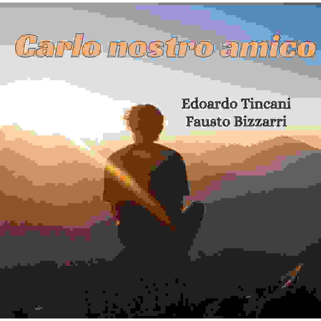 Carlo nostro amico, l’ultimo struggente brano di Edoardo Tincani e Fausto Bizzarri