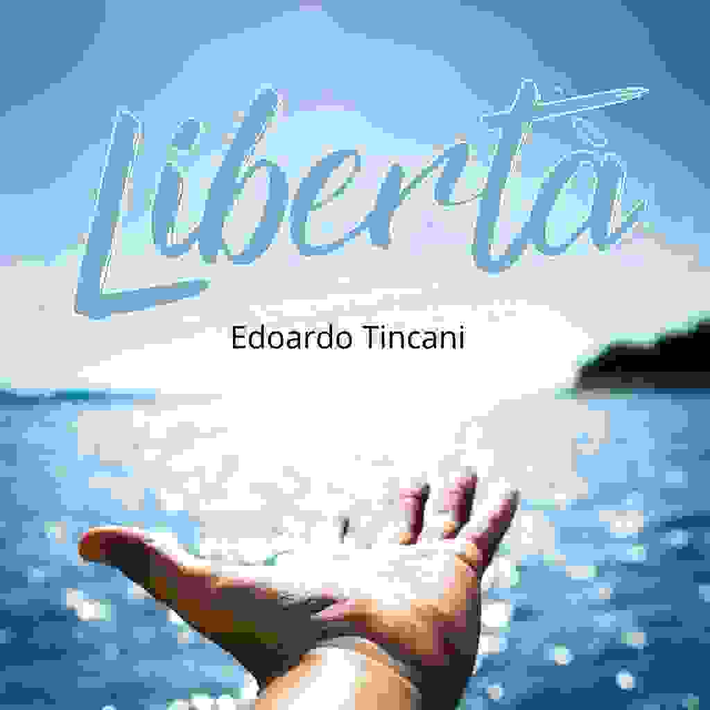Libertà: Un Elogio alla Vita e alla Musica nel nuovo singolo di Edoardo Tincani